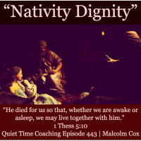 S2 Ep2142: Quiet Time Coaching Episode 443 | “Nativity Dignity” | Malcolm Cox 
