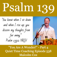 S2 Ep2234: You Are A Wonder Psalm 139 Series - Part 4 | Malcolm Cox | Quiet Time Coaching Episode 538