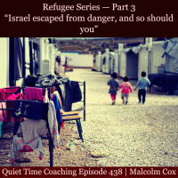S2 Ep2128: Quiet Time Coaching Episode 438 | Refugee Series — Part 3 | “Israel escaped from danger, and so should you” | Malcolm Cox