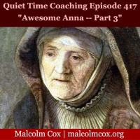 S2 Ep417: Quiet Time Coaching Episode 417 | “Awesome Anna” — Part 3 | Malcolm Cox