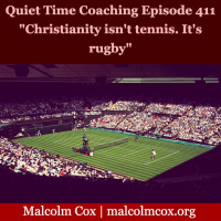 S2 Ep411: Quiet Time Coaching Episode 411 | “Christianity isn’t tennis. It’s rugby.” | Malcolm Cox