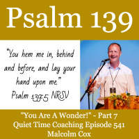 S2 Ep2235: You Are A Wonder Psalm 139 Series - Part 7 | Malcolm Cox | Quiet Time Coaching Episode 541