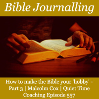 S2 Ep2258: How to make the Bible your hobby. Part 3 - Bible Journalling | Malcolm Cox | Quiet Time Coaching Episode 557