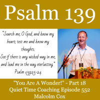 2251: You Are A Wonder Psalm 139 Series - Part 18 | Malcolm Cox | Quiet Time Coaching Episode 552