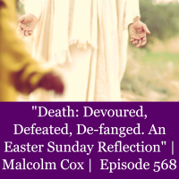 S2 Ep2277: Death: Devoured, Defeated, De-fanged. An Easter Sunday Reflection | Malcolm Cox | Quiet Time Coaching Episode 568