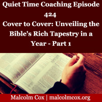 S2 Ep424: Quiet Time Coaching Episode 424 | Cover to Cover: Unveiling the Bibles Rich Tapestry in a Year - Part 1 | Malcolm Cox 