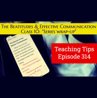 S2 Ep314: Teaching Tip 314 | The Beatitudes and Effective Communication: Class 10 -- Beatitudes series summary