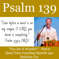 S2 Ep2235: You Are A Wonder Psalm 139 Series - Part 6 | Malcolm Cox | Quiet Time Coaching Episode 540
