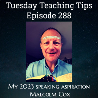 S2 Ep288: Tuesday Teaching Tips | Episode 288 | “My speaking aspiration for 2023” | Malcolm Cox