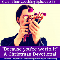 S2 Ep345: Quiet Time Coaching Episode 345: Because you’re worth it” | A Christmas Devotional