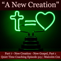 S2 Ep2190: Quiet Time Coaching Episode 515 | New Creation Series — Part 7 | “New Creation - New Picture of the Gospel, Part 1” | Malcolm Cox