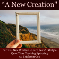 S2 Ep2218: Quiet Time Coaching Episode 530 | Learn His Lifestyle | A New Creation Part 21 | Malcolm Cox