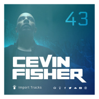 Cevin Fishers Import Tracks Radio Vol.43