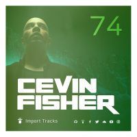Cevin Fishers Import Tracks Radio Vol.74