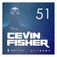 Cevin Fishers Import Tracks Radio Vol.51