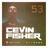 Cevin Fishers Import Tracks Radio Vol.53