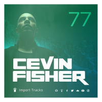 Cevin Fishers Import Tracks Radio Vol.77