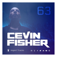 Cevin Fishers Import Tracks Radio Vol.63