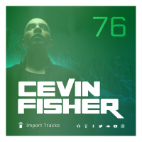 Cevin Fishers Import Tracks Radio Vol.76