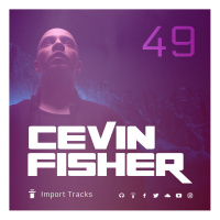 Cevin Fishers Import Tracks Radio Vol.49