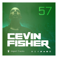 Cevin Fishers Import Tracks Radio Vol.57