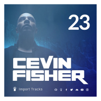 Cevin Fishers Import Tracks Radio Vol.23