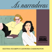 As narradoras #2 - Estranhas familiares: Leonora Carrington e Silvina Ocampo