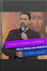 Curar a pópria história pela força do perdão e fidelidade
