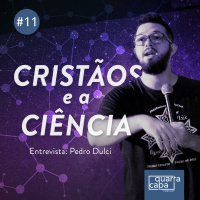 Quarta Capa #11 - Cristãos e a Ciência, com Pedro Dulci