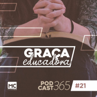 Podcast365 #21 - Graça educadora