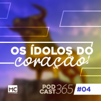 Podcast365 #04 - Os ídolos do coração