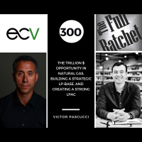 300. The Trillion $ Opportunity in Natural Gas, Building A Strategic LP-Base, and Creating a Strong LPAC (Victor Pascucci)