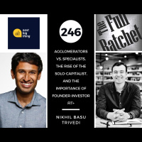 246. Agglomerators vs. Specialists, the Rise of the Solo-Capitalist, and the Importance of Founder-Investor Fit (Nikhil Basu Trivedi)