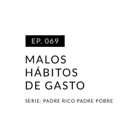 EP.069 Malos hábitos de gasto