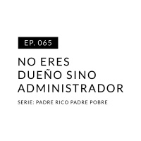 EP.065 No eres dueño sino administrador