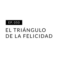EP.050 El triángulo de la felicidad