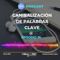 Canibalización de palabras Clave - Podcas Elblogdelseo.com