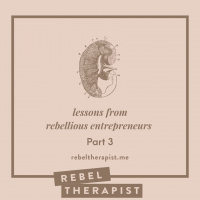 Lessons From Rebellious Entrepreneurs, Part 3
