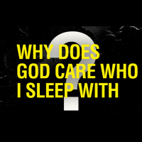Why Does God Care Who I Sleep With?