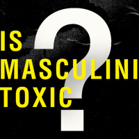 Is Masculinity Toxic?