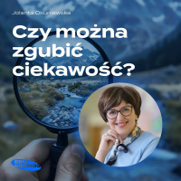 EDK#231: Czy można zgubić CIEKAWOŚĆ? - Jolanta Okuniewska
