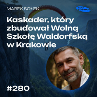 EDK#280: Kaskader, który zbudował Wolną Szkołę Waldorfską w Krakowie - Marek Sołek