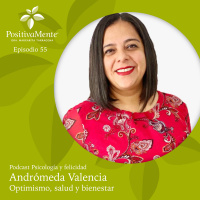 Ep. 55 Andrómeda Valencia - Optimismo, salud y bienestar
