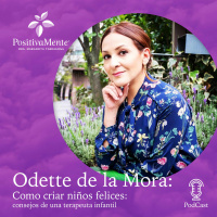 Ep. 44 Odette de la Mora - Como criar niños felices