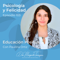 Ep. 103 Paulina Ortiz - Educación Positiva
