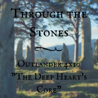 Through the Stones: Outlander 4x10 The Deep Hearts Core