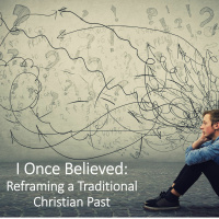 I Once Believed: Re-Framing a Traditional Christian Past Part 2