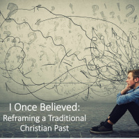 I Once Believed: Re-Framing a Traditional Christian Past Part 3