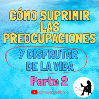 Parte 2 Cómo suprimir las preocupaciones y disfrutar de la vida de Dale Carnegie