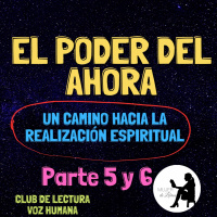 Parte 5 y 6: El poder del ahora. Un camino hacia la realización espiritual (club de lectura)